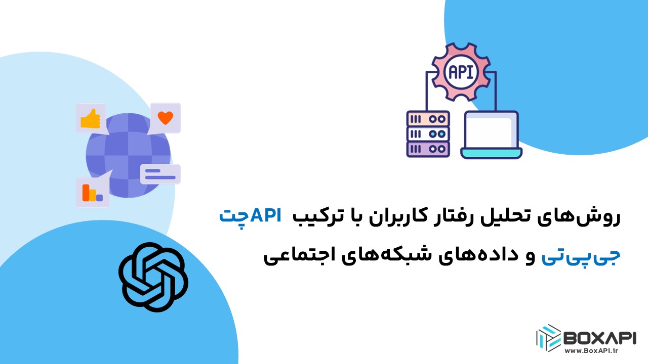 روش‌های تحلیل رفتار کاربران با ترکیب API چت جی‌پی‌تی و داده‌های شبکه‌های اجتماعی